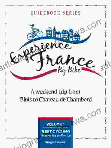 A Weekend Trip From Blois To Chambord (Best Cycling Itineraries In France Guidebook 1)