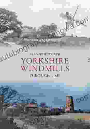 Yorkshire Windmills Through Time Alan Whitworth